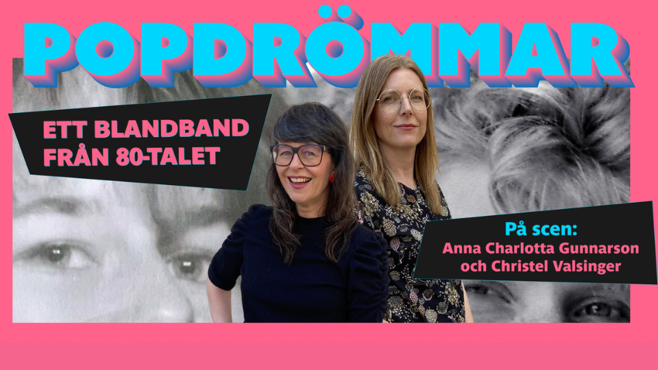 Anna Charlotta Gunnarson och Christel Valsinger i en affisch med texten "Popdrömmar - ett blandband från 80-talet"